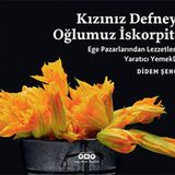 KIZINIZ DEFNEYI, OĞLUMUZ İSKORPİTE EGE PAZARLARINDAN LEZZETLERLE YARATICI YEMEKLER - DIDEM ŞENOL