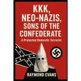 KKK, Neo-Nazis, Sons of the Confederate:: A Protected Domestic Terrorist By Raymond Evans