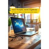 Klare Prompts, starke Ergebnisse – KI-Tools im Alltag und Beruf souverän nutzen: Prompt Engineering für Einsteiger – mit klaren Beispielen und 1:1 ... & KI im Alltag und Beruf sicher nutzen