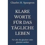 KLARE WORTE FÜR DAS TÄGLICHE LEBEN: Für alle die glauben oder glauben wollen