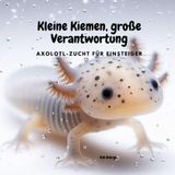 Kleine Kiemen, große Verantwortung: Axolotl-Zucht für Einsteiger