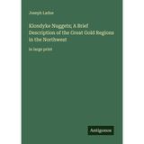 Klondyke Nuggets; A Brief Description of the Great Gold Regions in the Northwest: in large print