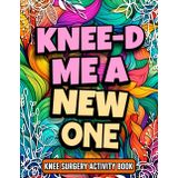 Knee-d Me a New One, Funny Knee Surgery Activity Book Floral Book Design Gift For Women, For Mother's Day or Birthday: Hilarious Engaging Activities For Adults Recovering From Knee Surgery