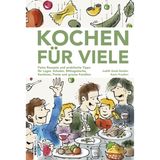 Kochen für viele: Feine Rezepte und praktische Tipps für Lager, Schulen, Mittagstische, Kantinen, Feste und grosse Familien