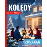 Kolędy na Trzy Akordy - Ukulele dla Początkujących: Opanuj 3 Akordy i Zagraj Wszystko - Prosty Śpiewnik Kolędowy dla calej Rodziny na Święta Bożego Narodzenia I Nuty, Taby, Teksty, Chwyty