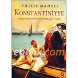 KONSTANTINIYYE DÜNYANIN ARZULADIĞI ŞEHİR 1453-1924 (CILTLI) - PHILIP MANSEL