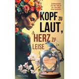 Kopf zu laut, Herz zu leise – Seelenpoesie für den Teil in dir, der dich leise vermisst: Verstanden fühlen, weniger denken, mehr leben.