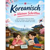 Koreanisch in kleinen Schritten: Lerne Koreanisch Schritt für Schritt, perfekt für Anfänger und Wiedereinsteiger, mit über 450 neuen Vokabeln zum Lernen.