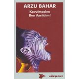 Kovulmadım, Ben Ayrıldım! - Arzu Bahar