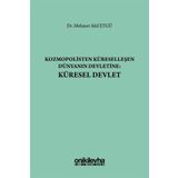 Kozmopolisten Küreselleşen Dünyanın Devletine - Küresel Devlet - Mehmet Akif Etgü