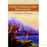 Kültür Dünyâmızdan Manzaralar - Dursun Gürlek