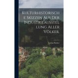 Kulturhistorische Skizzen aus der Industrieausstellung aller Völker.
