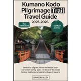 Kumano Kodo Pilgrimage Trail Travel Guide 2025-2026: Experiencing the Sacred Pathways, Kumano Sanzan Shrines, Kumano Hongu Taisha, Nachi Falls, and Unforgettable Treks in Japan's Spiritual Heart