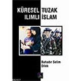 KÜRESEL TUZAK ILIMLI İSLAM - BAHADIR SELIM DILEK