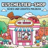 Kuscheltier-Shop: Ein süßes und einfaches Malbuch für Erwachsene und Teenager mit niedlichen Tieren in ihrem täglichen Leben