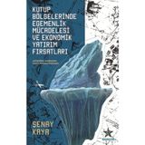 Kutup Bölgelerinde Egemenlik Mücadelesi Ve Ekonomik Yatırım Fırsatları - Şenay Kaya