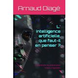 L' intelligence artificielle, que faut-il en penser ?: Comprendre les enjeux pour mieux y répondre