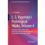 L. S. Vygotsky's Pedological Works, Volume 4: Pedology of the Adolescent II: Pedology of the Transitional Age as a Psychological and Social Problem