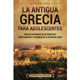 La antigua Grecia para adolescentes: Una guía apasionante de los principales acontecimientos y personajes de la historia de Grecia (Historias legendarias para adolescentes)