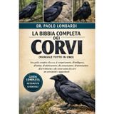 La Bibbia Completa dei Corvi (Manuale Tutto in Uno): Una guida completa alla cura, al comportamento, all'intelligenza, all'habitat, all'addestramento, ... e appassionati