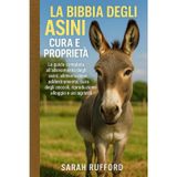 LA BIBBIA DEGLI ASINI CURA E PROPRIETÀ: La guida completa all'allevamento degli asini: alimentazione, addestramento, cura degli zoccoli, riproduzione, alloggio e usi agricoli