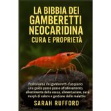 LA BIBBIA DEI GAMBERETTI NEOCARIDINA CURA E PROPRIETÀ: Padronanza dei gamberetti d'acquario: una guida passo passo all'allevamento, all'allestimento ... di colore e alla gestione delle malattie