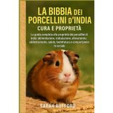 LA BIBBIA DEI PORCELLINI D'INDIA CURA E PROPRIETÀ: La guida completa alla proprietà dei porcellini d'India: alimentazione, stabulazione, allevamento, ... salute, toelettatura e comportamento sociale