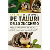 LA BIBBIA DEL CUSTODE DEI PETAURI DELLO ZUCCHERO: Manuale del proprietario passo dopo passo per la cura del petauro dello zucchero: dieta, legame, ... ed elementi essenziali per la salute