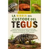 LA BIBBIA DEL CUSTODE DEL TEGUS: La guida definitiva alla cura delle lucertole Tegu: alimentazione, manipolazione, alloggio, allevamento e soluzioni per la salute per tutti i proprietari