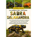 LA BIBBIA DEL CUSTODE DELLA SALAMANDRA: Cura e allevamento delle salamandre da compagnia: progettazione del recinto, nutrizione, manipolazione e supporto alla salute per principianti ed esperti