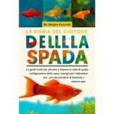 LA BIBBIA DEL CUSTODE DELLA SPADA: La guida facile per allevare e allevare le code di spada: configurazione della vasca, consigli per l'alimentazione, cura dei portatori di bestiame e crescita sana