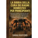 LA BIBBIA DELLA CURA DEI RAGNI DOMESTICI PER PRINCIPIANTI: Una guida completa e avanzata alla "Guida alla cura, all'installazione e alla manipolazione ... Avicularia e Phidippus regius e molto altro