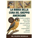 La Bibbia Della Cura del Gheppio Americano: Guida completa passo dopo passo per allevare, nutrire e nutrire in modo responsabile i gheppi americani