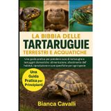La Bibbia Delle Tartarughe Terrestri E Acquatiche: Una guida pratica per prendersi cura di tartarughe e testuggini domestiche: alimentazione, ... specifiche per ogni specie per principianti