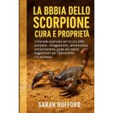 LA BIBBIA DELLO SCORPIONE CURA E PROPRIETÀ: Il manuale essenziale per la cura dello scorpione - Alloggiamento, alimentazione, comportamento, guida ... suggerimenti per l'allevamento e la sicurezza