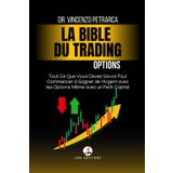 La Bible du Trading: Options: Tout ce que vous devez savoir pour commencer à gagner de l’argent avec des options, même avec peu de capital