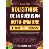 LA BIBLE HOLISTIQUE DE LA GUÉRISON AUTO-IMMUNE POUR DÉBUTANTS: Un guide naturel de rétablissement des maladies auto-immunes grâce à des aliments ... epar et des eparatio de eparation intest
