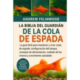 LA BIBLIA DEL GUARDIÁN DE LA COLA DE ESPADA: La guía fácil para mantener y criar colas de espada: configuración del tanque, consejos de alimentación, cuidado de los viveros y crecimiento saludable