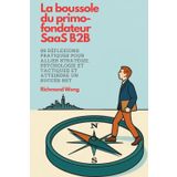 La boussole du primo-fondateur SaaS B2B: 99 réflexions pratiques pour allier stratégie, psychologie et tactiques et atteindre un succès net (Software Founders and Execs Growth Mastery, Band 7)