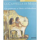La cappella di Maia. Un pittore a Deir el Medina (Quaderni del Museo egizio)