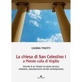 La chiesa di San Celestino I a Pietole culla di Virgilio. Vicende di un tempio tra storia etrusca, medioevo, neoclassicismo ed età contemporanea (Civiltà mantovana)