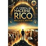 La ciencia de hacerse rico: El método probado para atraer riqueza y transformar tu vida financiera