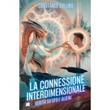 La Connessione Interdimensionale: Verità su UFO e Alieni: UFO, Alieni e il Ponte tra la Nostra Realtà ed Altri Universi