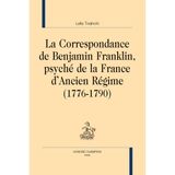 La correspondance de Benjamin Franklin, psyché de la France d’Ancien Régime (1776-1790) (Les Dix-huitèmes siècles)