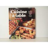 La Cuisine A Table. Raclettes, Pierrades, Fondues, Cuisine Au Wok, Gaufres, Crepes Et Autres Gourmandises