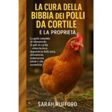 LA CURA DELLA BIBBIA DEI POLLI DA CORTILE E LA PROPRIETÀ: La guida completa all'allevamento di polli da cortile – alimentazione, deposizione delle ... stabulazione, salute e vita sostenibile