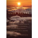 La Cura Della Luce Solare: Prevenire l'invecchiamento e invertire le malattie attraverso i segnali epigenetici della natura
