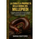 LA CURA E LA PROPRIETÀ DELLA BIBBIA DEL MILLEPIEDI: Il manuale completo del custode di millepiedi - Habitat, alimentazione, sicurezza, gestione e riproduzione in cattività