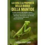 LA CURA E LA PROPRIETÀ DELLA BIBBIA DELLA MANTIDE: La guida definitiva alla mantide religiosa - Cura degli animali domestici, configurazione ... delle specie per gli appassionati