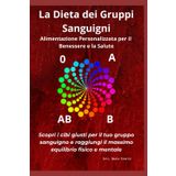 La Dieta dei Gruppi Sanguigni: Alimentazione Personalizzata per il Benessere e la Salute Scopri i cibi giusti per il tuo gruppo sanguigno e raggiungi il massimo equilibrio fisico e mentale